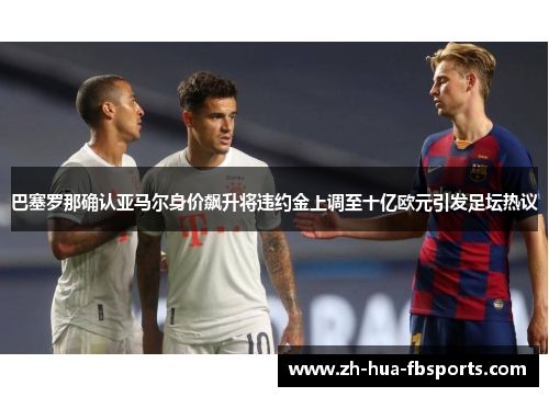 巴塞罗那确认亚马尔身价飙升将违约金上调至十亿欧元引发足坛热议 巴塞罗那确认亚马尔身价飙升将违约金上调至十亿欧元引发足坛热议